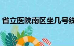 省立医院南区坐几号线地铁（省立医院南区）