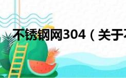 不锈钢网304（关于不锈钢网304的介绍）