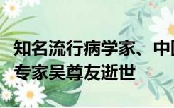 知名流行病学家、中国疾控中心流行病学首席专家吴尊友逝世