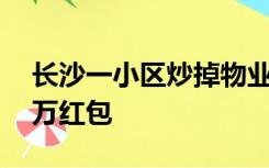 长沙一小区炒掉物业实行自管，给业主发68万红包