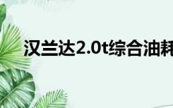 汉兰达2.0t综合油耗（汉兰达2 0t油耗）