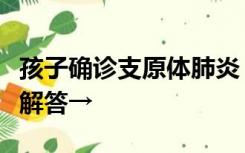 孩子确诊支原体肺炎，家长该如何护理？详细解答→