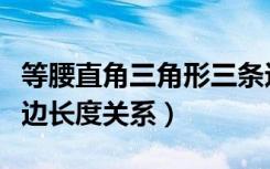 等腰直角三角形三条边长度关系（三角形三条边长度关系）