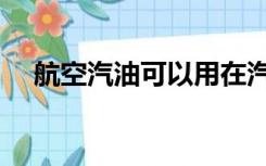 航空汽油可以用在汽车上吗（航空汽油）