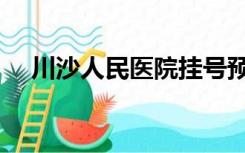 川沙人民医院挂号预约（川沙人民医院）