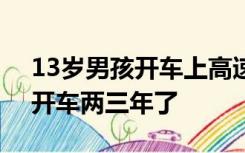 13岁男孩开车上高速行驶500公里：看我爸开车两三年了