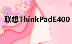 联想ThinkPadE400（联想thinkpade40）