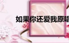 如果你还爱我原唱（如果你还爱我）