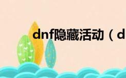 dnf隐藏活动（dnf隐藏任务奖励）