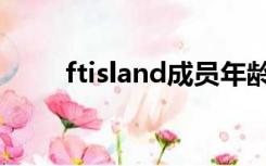 ftisland成员年龄（ftisland成员）