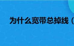 为什么宽带总掉线（为什么宽带老掉线）