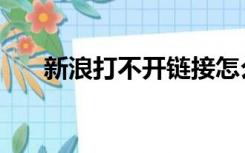 新浪打不开链接怎么办（新浪打不开）