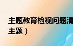 主题教育检视问题清单及整改措施（5320di主题）