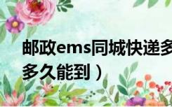 邮政ems同城快递多久能到（ems同城快递多久能到）