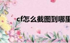 cf怎么截图到哪里了（cf怎么截图）