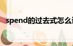 spend的过去式怎么读（spend的过去式）