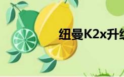 纽曼K2x升级（纽曼k2）