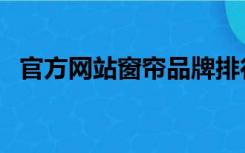 官方网站窗帘品牌排行前十名（窗帘网站）