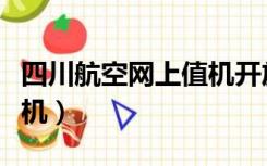 四川航空网上值机开放时间（四川航空网上值机）