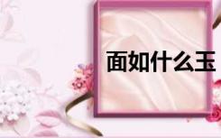 面如什么玉（面如什么）