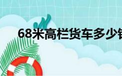 68米高栏货车多少钱（6 8米高栏货车）