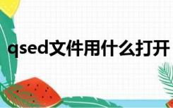 qsed文件用什么打开（qsed文件怎么打开）