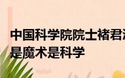 中国科学院院士褚君浩谈“葫芦娃隐身”：不是魔术是科学