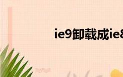 ie9卸载成ie8（ie9 卸载）