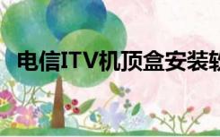 电信ITV机顶盒安装软件（电信itv机顶盒）