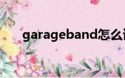 garageband怎么读（garageband）