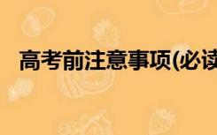 高考前注意事项(必读)（高考前注意事项）