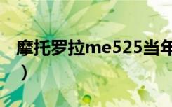 摩托罗拉me525当年价格（摩托罗拉me526）