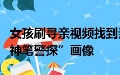 女孩刷寻亲视频找到亲生父母，父亲曾求助“神笔警探”画像