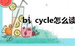 b讠cycle怎么读（cycle怎么读）