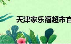 天津家乐福超市官网（天津家乐福）