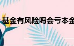 基金有风险吗会亏本金吗（货币基金保本吗）