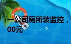 一公司厕所装监控，员工蹲坑吸烟被拍罚款500元