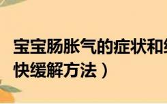 宝宝肠胀气的症状和缓解办法（宝宝肠绞痛最快缓解方法）