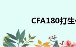 CFA180打生化（cf a180）