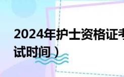 2024年护士资格证考试时间（护士资格证考试时间）