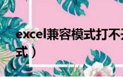 excel兼容模式打不开怎么办（excel兼容模式）