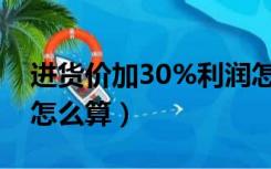 进货价加30%利润怎么算（百分之30的利润怎么算）