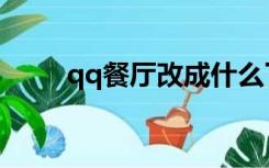 qq餐厅改成什么了（qq餐厅菜系）