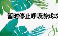 暂时停止呼吸游戏攻略（暂时停止呼吸）