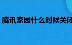 腾讯家园什么时候关闭的（手机腾讯网家园）