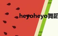 heyoheyo舞蹈串词（heyoh）