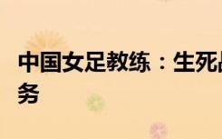 中国女足教练：生死战前给队员解压成第一任务