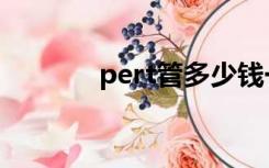 pert管多少钱一米（pert管）