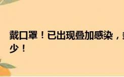 戴口罩！已出现叠加感染，多地疾控提醒：戴好口罩必不可少！