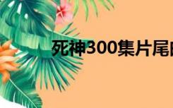 死神300集片尾曲（死神300集）